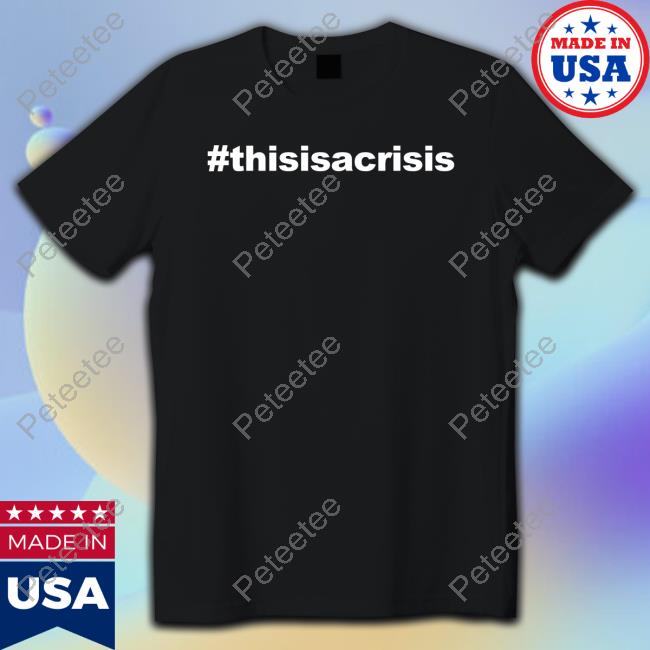 #Thisisacrisis Shirt
